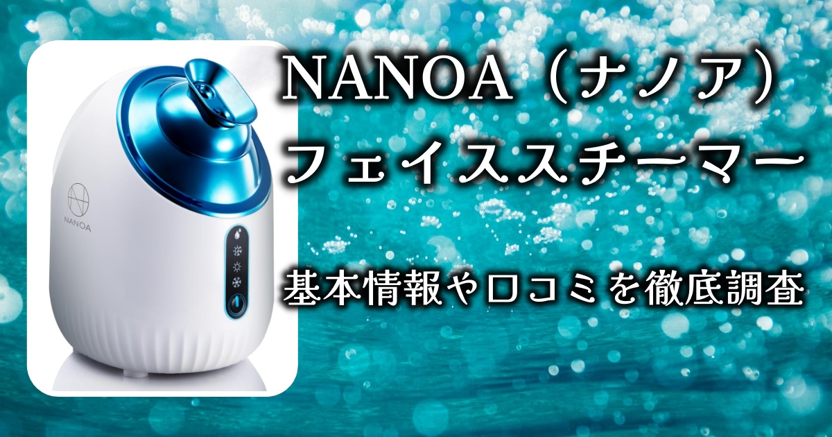 NANOA（ナノア）フェイススチーマーの基本情報や口コミを徹底調査！潤いツヤ肌は手に入るのか？