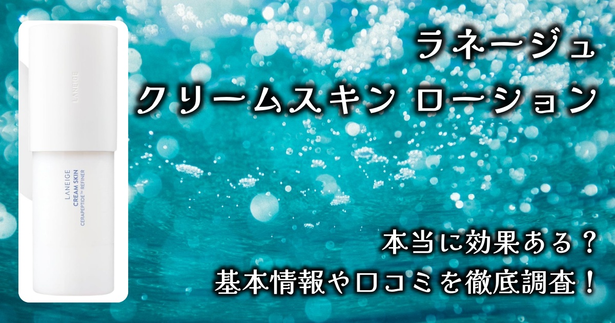 ラネージュ「クリームスキン ローション」の保湿効果は？基本情報や口コミを徹底調査！