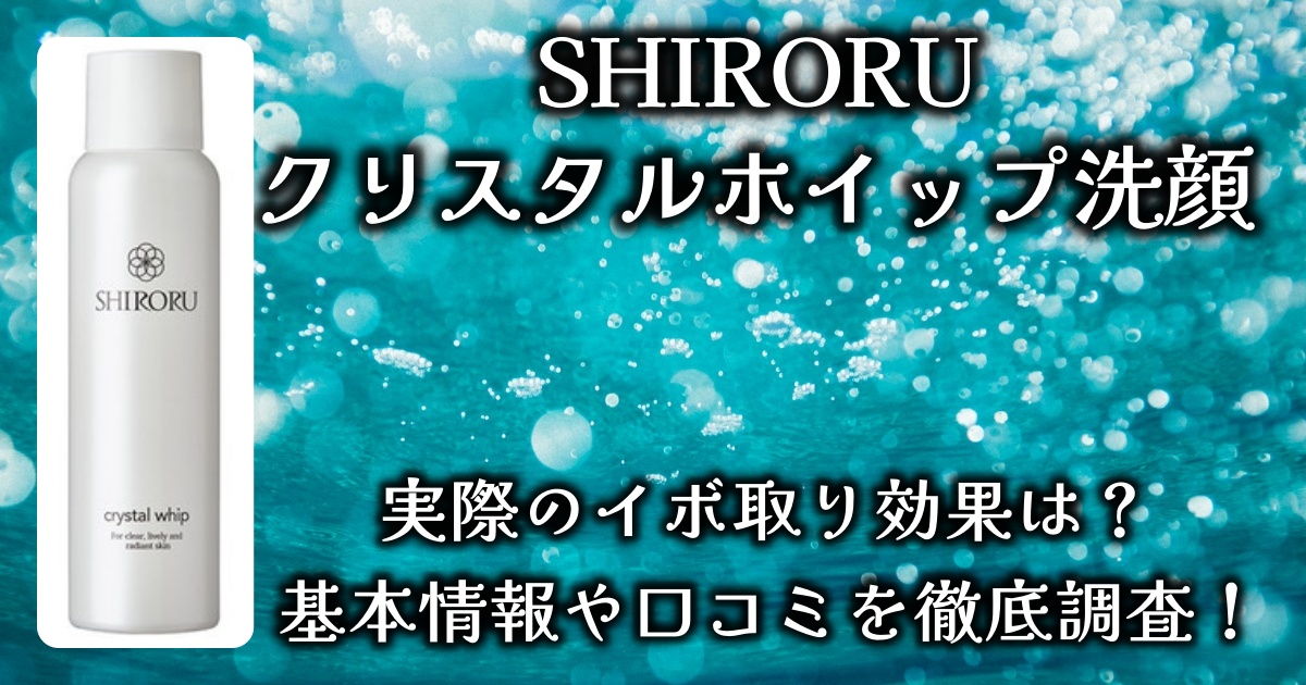 SHIRORU「クリスタルホイップ洗顔料」は本当に毛穴に効果がある？基本情報や口コミを徹底調査！