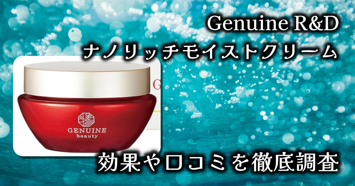 Genuine R&D「ナノリッチモイストクリーム」 乾燥肌向けのエイジングケアとして人気？基本情報や口コミを徹底調査