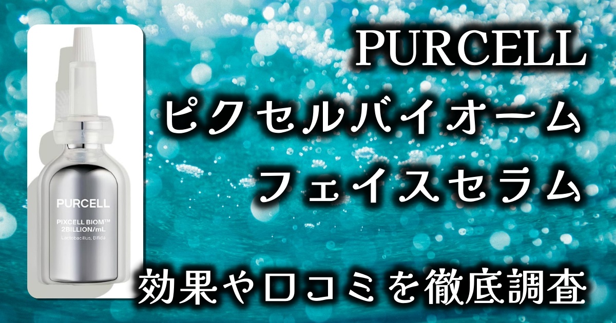 パーセル（PURCELL）の美容液「ピクセルバイオーム フェイスセラム」で肌荒れ知らずに？基本情報や口コミを徹底調査