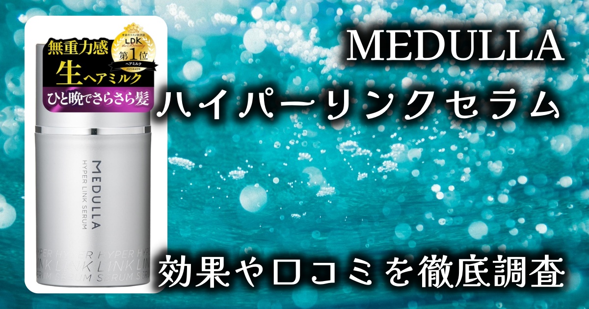 MEDULLAのハイパーリンクセラムで髪質改善は見込める？効果や口コミを徹底調査！