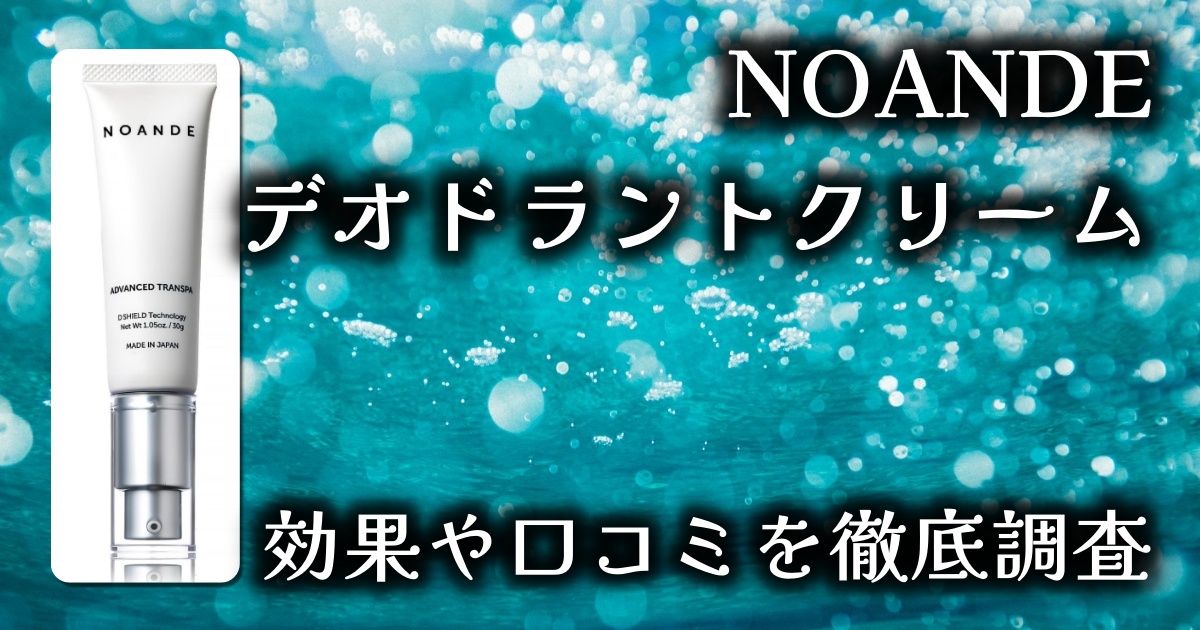 NOANDE（ノアンデ）デオドラントクリームはワキガ・脇汗に効果ある？基本情報や口コミを徹底調査