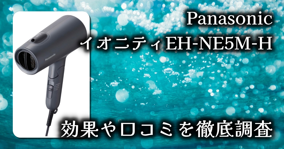 パナソニックの人気ドライヤー「イオニティ」に美髪効果はある？重さや風量は？基本情報や口コミを徹底調査【EH-NE5M-H】