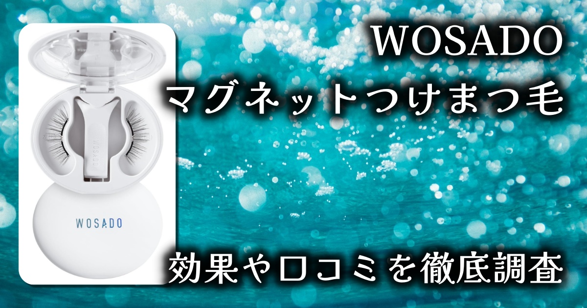 WOSADOのマグネットつけまつ毛は使いやすい？仕上がりはどう？基本情報や口コミを徹底調査