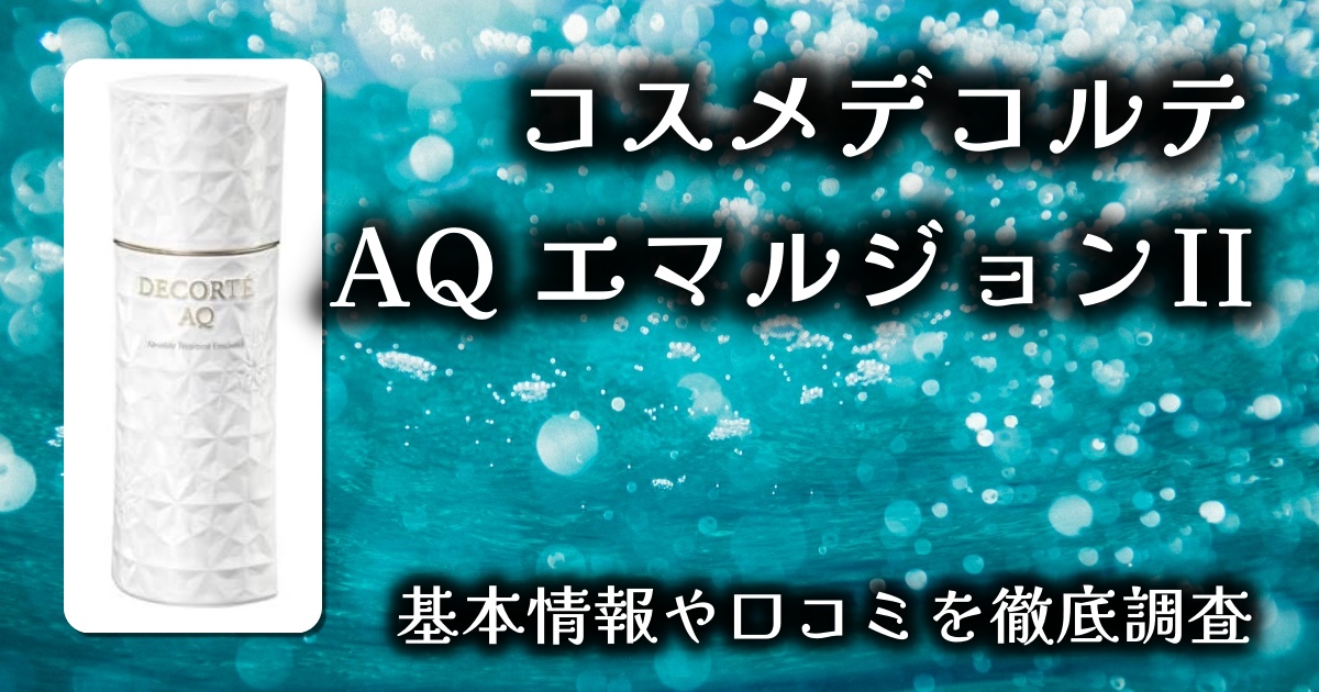 【コスメデコルテ AQ エマルジョン IIレビュー】乾燥・インナードライに極上のうるおいとツヤを