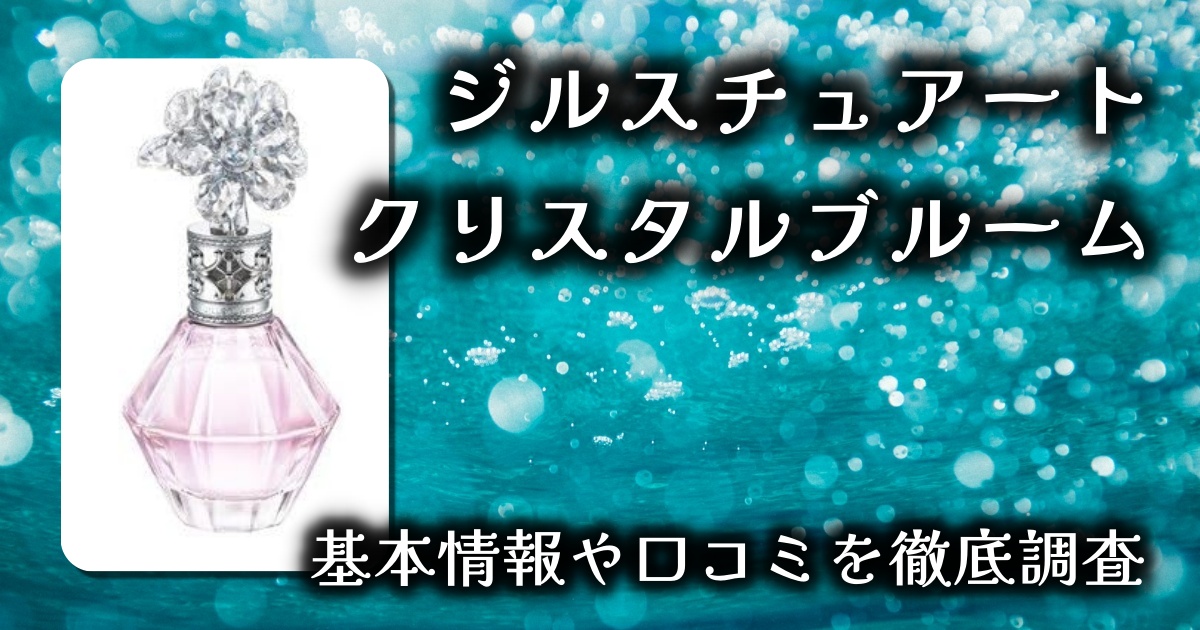 【透明感×華やかさ】ジルスチュアート クリスタルブルーム オードパルファンレビュー｜香りもボトルも乙女心に刺さる！