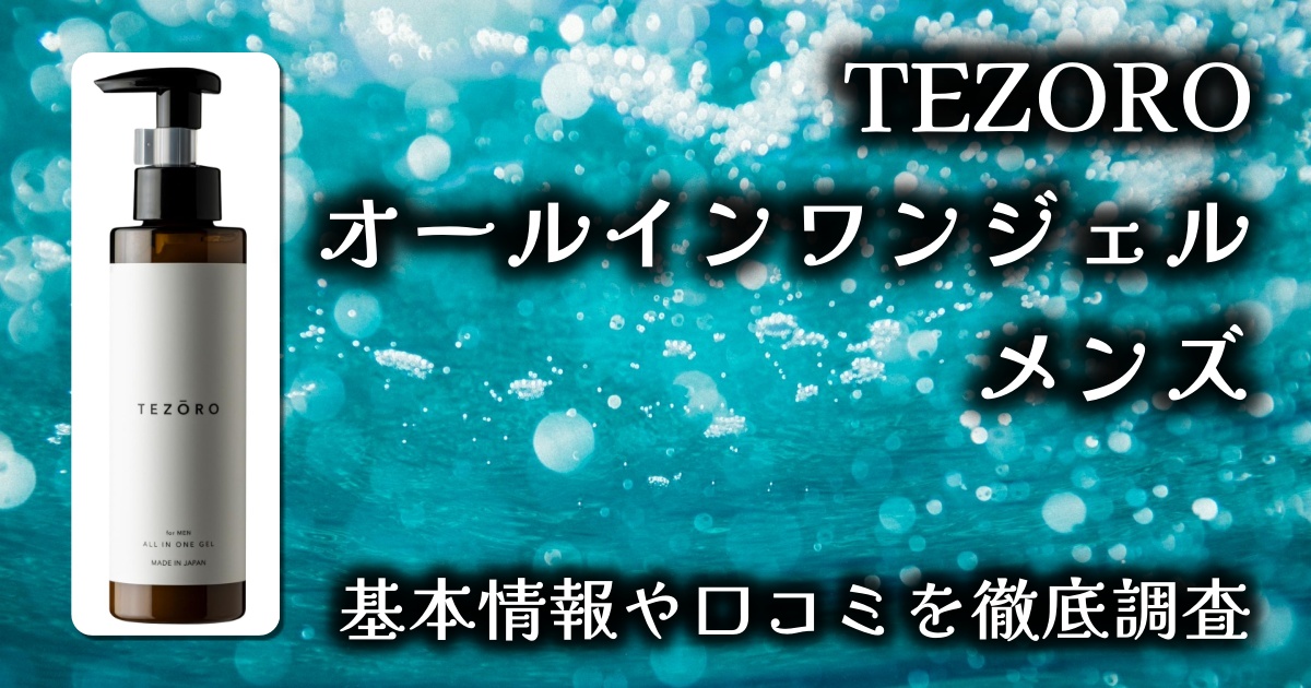【TEZORO オールインワンジェル レビュー】モテる男の身だしなみはこれ1本！脂性肌・毛穴・香りケアまで対応