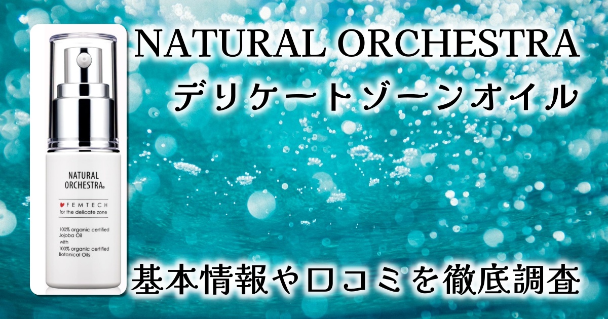 【徹底レビュー】NATURAL ORCHESTRAのオーガニックデリケートゾーンオイルで、やさしくうるおう毎日へ
