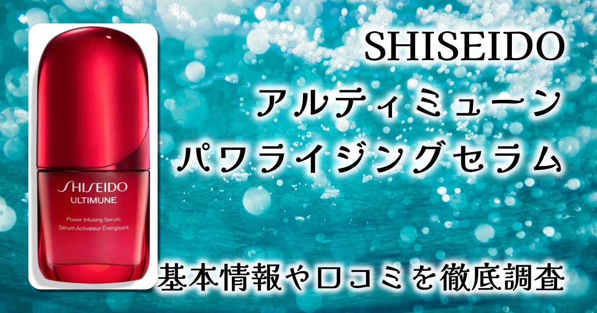 SHISEIDO アルティミューン パワライジング セラムの実力は？未来を守るエイジングケア美容液の魅力とは