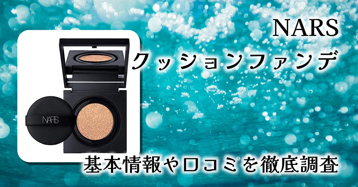 【NARS クッションファンデ レフィル 5880 レビュー】高カバー×ナチュラル仕上げ！崩れ知らずの神ファンデ【口コミまとめ】