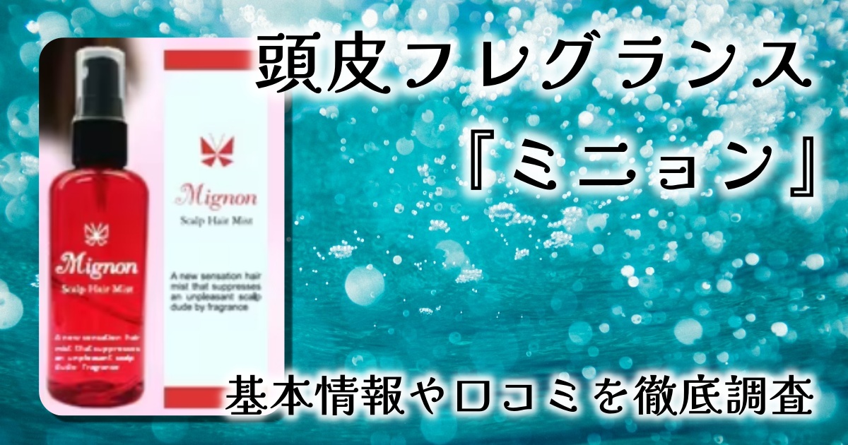 人気モデル・ブロガーも愛用！新感覚の頭皮フレグランス『ミニョン』とは？徹底レビューします