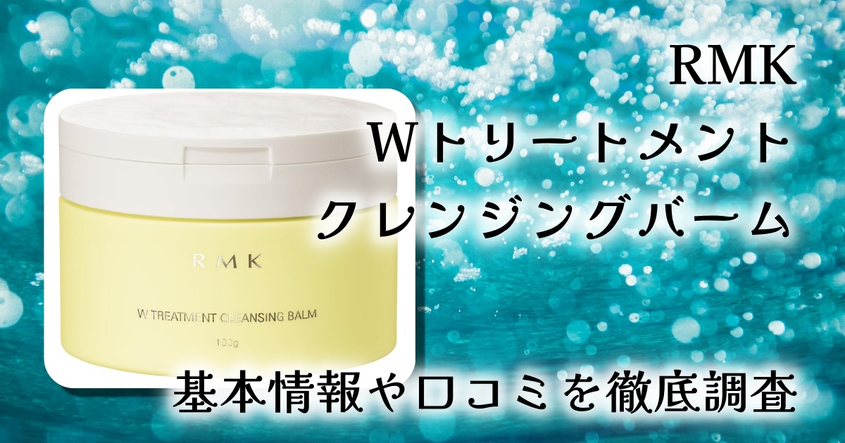 【徹底レビュー】RMK Wトリートメント クレンジングバームを実際に使ってみた！口コミ・使い方・香り・洗い上がりを解説