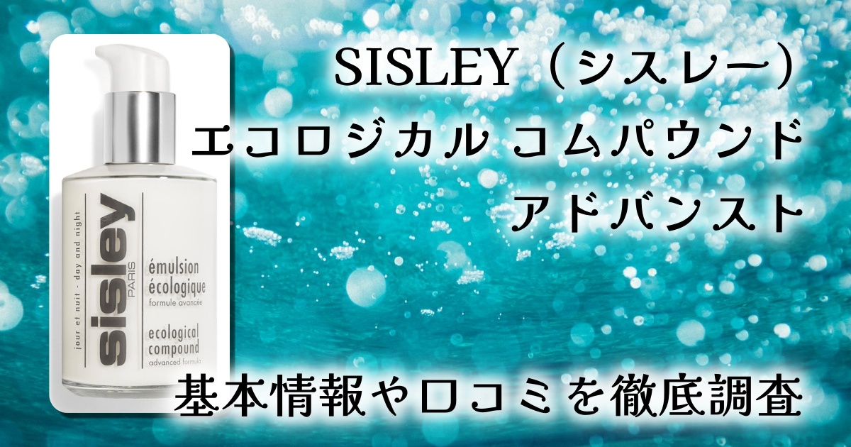 SISLEY(シスレー)エコロジカル コムパウンド アドバンスト|肌本来の力を育む、美の定番美容乳液の実態を検証!
