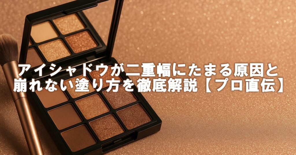 アイシャドウが二重幅にたまる原因と崩れない塗り方を徹底解説【プロ直伝】
