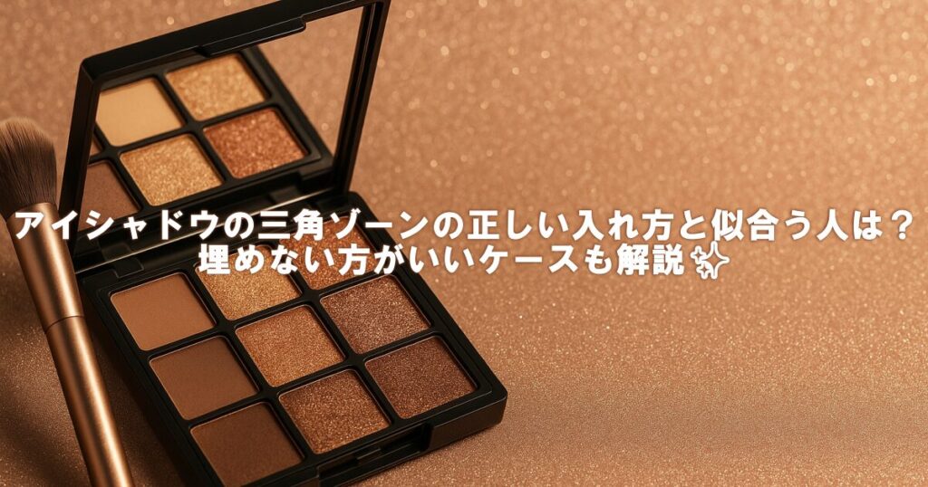 アイシャドウの三角ゾーンの正しい入れ方と似合う人は？埋めない方がいいケースも解説✨