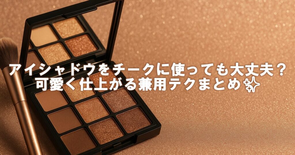 アイシャドウをチークに使っても大丈夫？可愛く仕上がる兼用テクまとめ✨