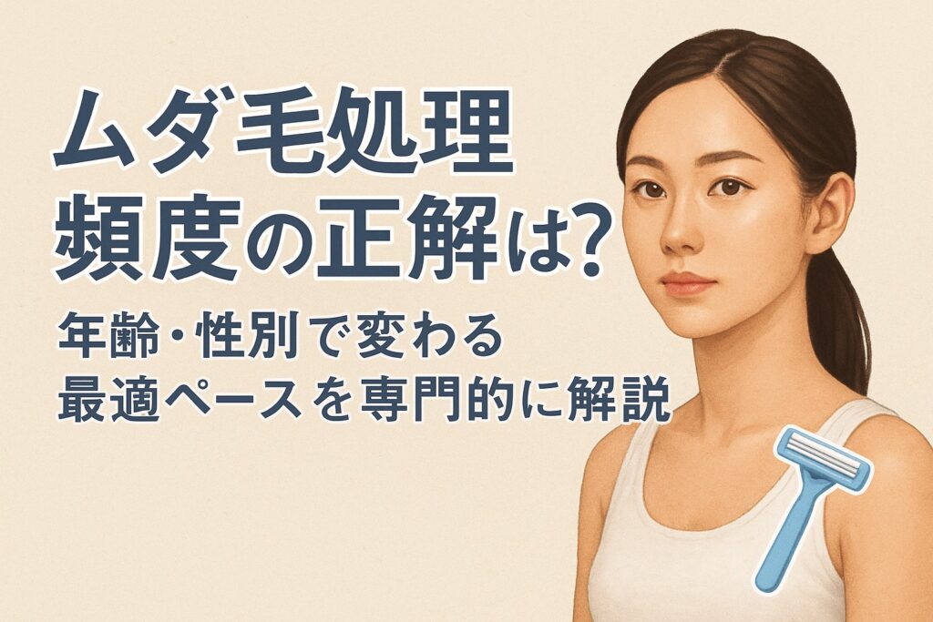 ムダ毛処理頻度の正解は？年齢・性別で変わる最適ペースを専門的に解説
