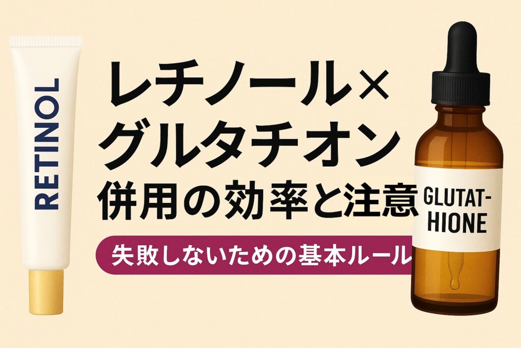 レチノール×グルタチオン併用の効果と注意点｜失敗しないための基本ルール