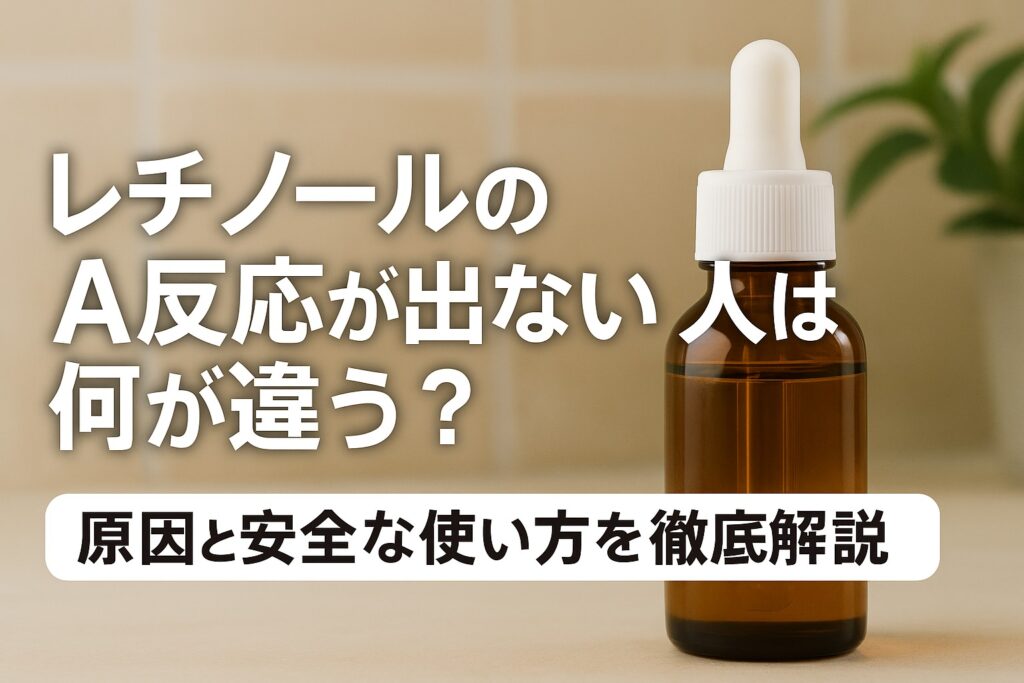 レチノールのA反応が出ない人は何が違う？原因と安全な使い方を徹底解説