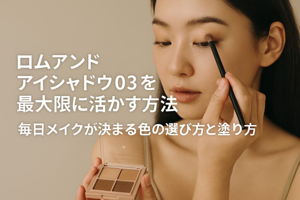 ロムアンド アイシャドウ03を最大限に活かす方法｜毎日メイクが決まる色の選び方と塗り方