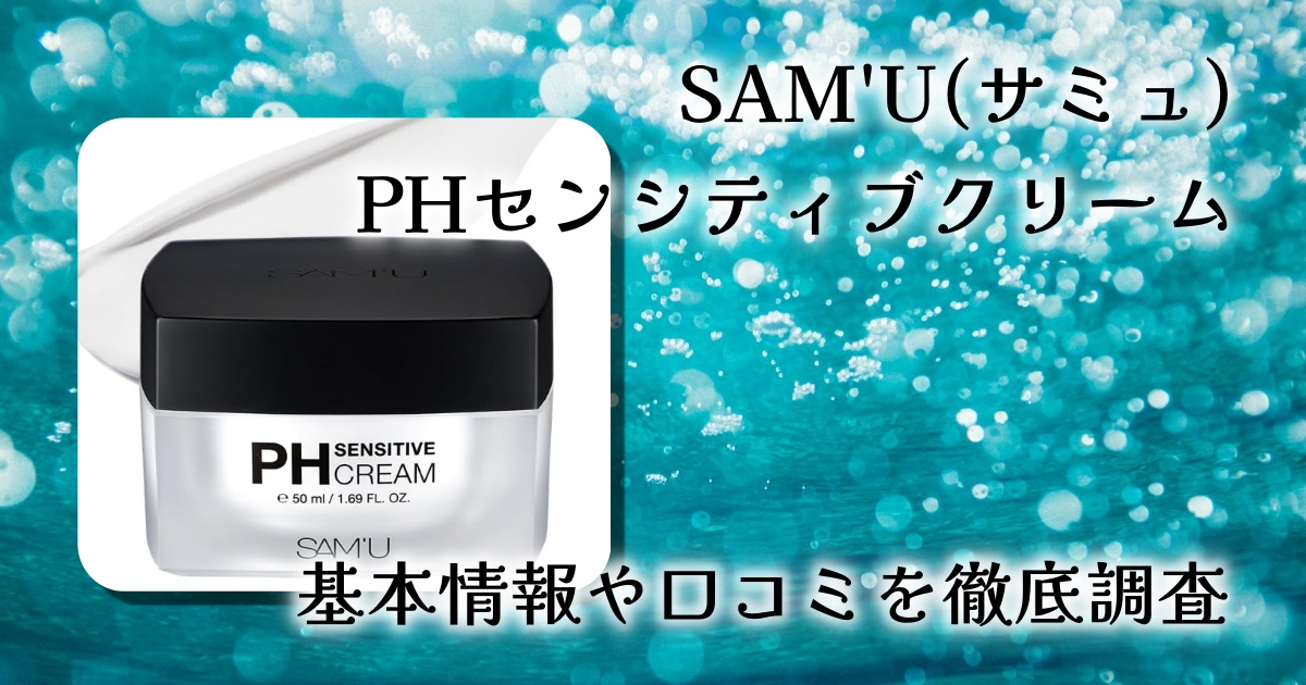 SAM'U(サミュ) PHセンシティブクリームは敏感肌にも使える?効果・保湿力・口コミを徹底レビュー