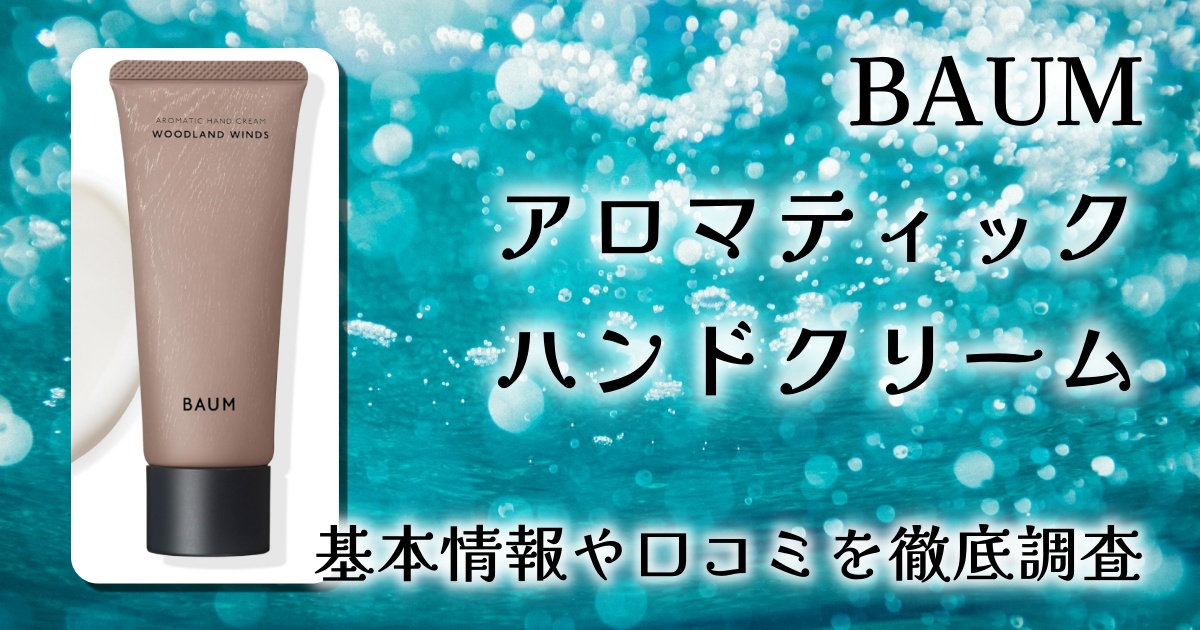 BAUM（バウム）アロマティック ハンドクリーム WOODLANDの効果は？保湿力・香り・使用感を徹底レビュー