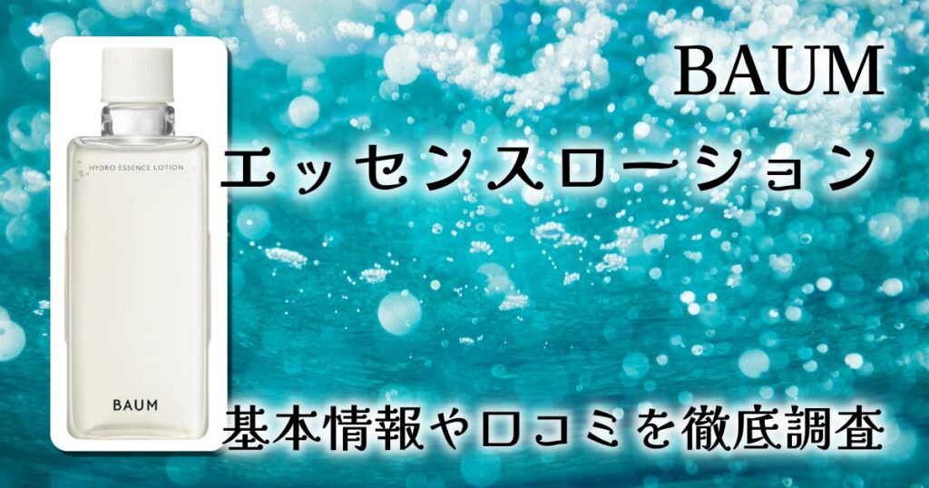 BAUM（バウム）エッセンスローションの効果は？保湿力・香り・肌への作用を徹底レビュー