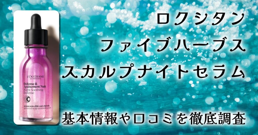 ロクシタン ファイブハーブス スカルプナイトセラムの効果は？夜の頭皮ケアで得られる変化を徹底レビュー