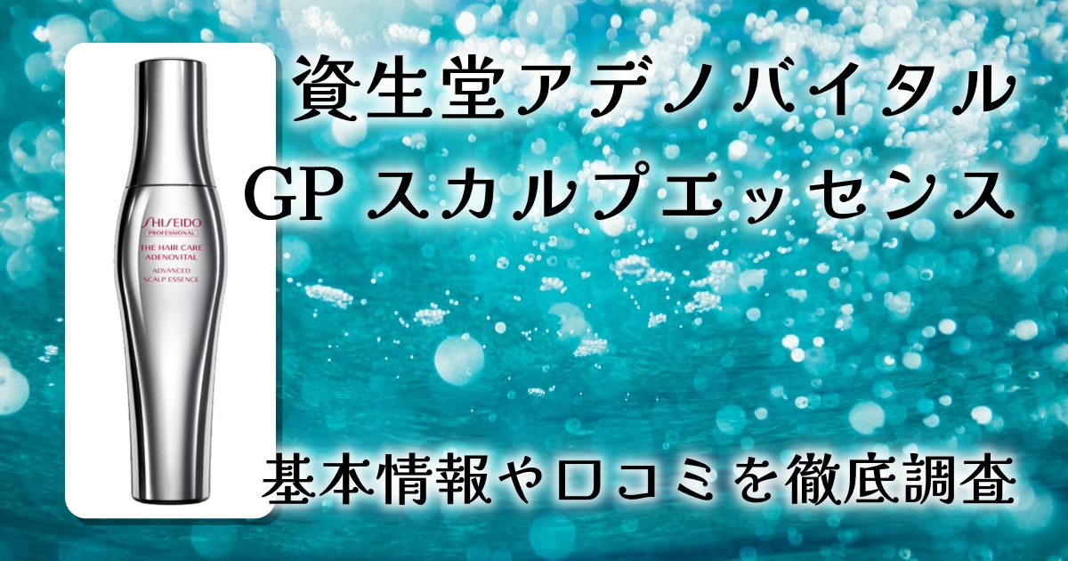 アデノバイタル GP スカルプエッセンスレビュー｜資生堂プロフェッショナルの薬用育毛エッセンス