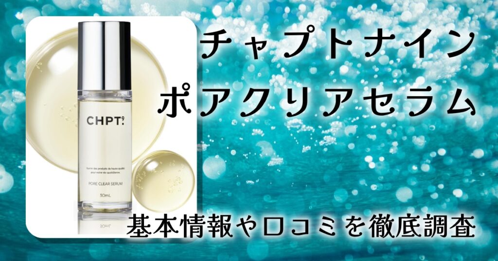 チャプトナイン ポアクリアセラムの口コミ・評判は？毛穴・角栓への効果を徹底レビュー