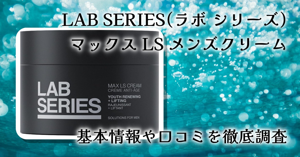 ラボシリーズ マックス LS クリームの口コミ・評判は?メンズ向けエイジングケアクリームを徹底レビュー