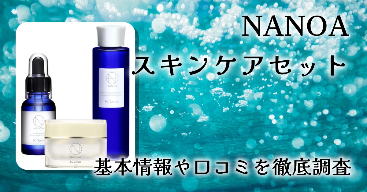 NANOA スキンケアセットの口コミ・評判は？使用感や効果を徹底レビュー